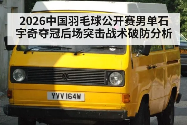 2026中国羽毛球公开赛男单石宇奇夺冠后场突击战术破防分析