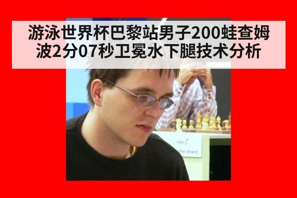 游泳世界杯巴黎站男子200蛙查姆波2分07秒卫冕水下腿技术分析