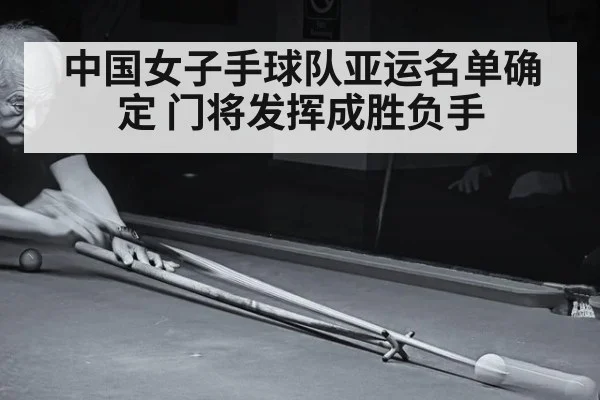 中国女子手球队亚运名单确定 门将发挥成胜负手