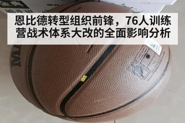 恩比德转型组织前锋，76人训练营战术体系大改的全面影响分析