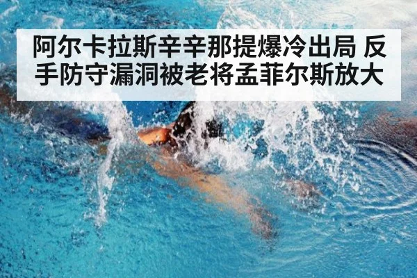 阿尔卡拉斯辛辛那提爆冷出局 反手防守漏洞被老将孟菲尔斯放大